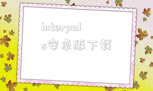 interpals安卓版下载InterPals软件怎么改中文